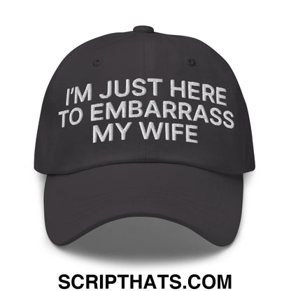 I'm Just Here to Embarrass My Wife Embroidered Unstructured Dad Hat Dark Grey