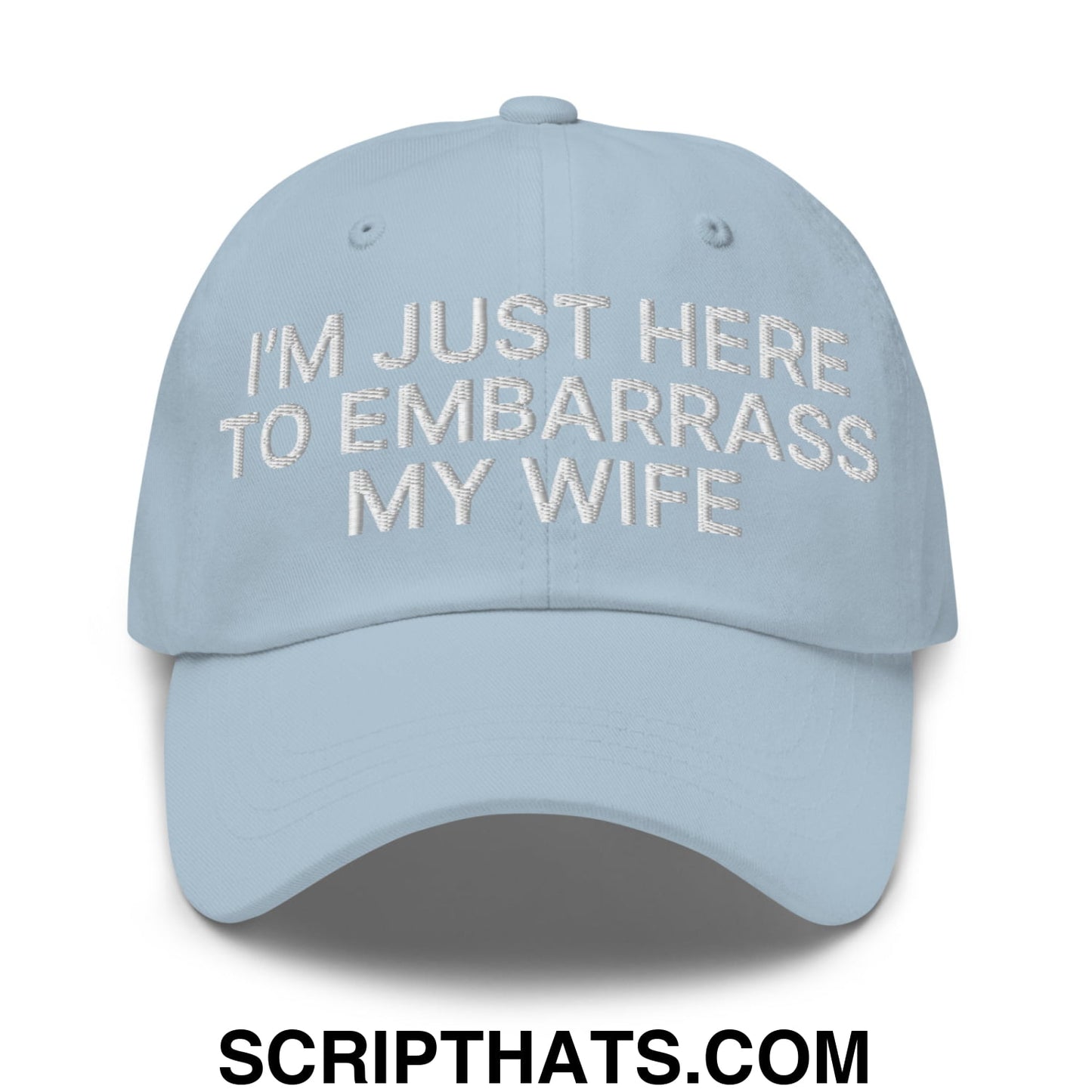 I'm Just Here to Embarrass My Wife Embroidered Unstructured Dad Hat Light Blue