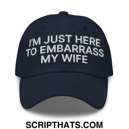 I'm Just Here to Embarrass My Wife Embroidered Unstructured Dad Hat Navy