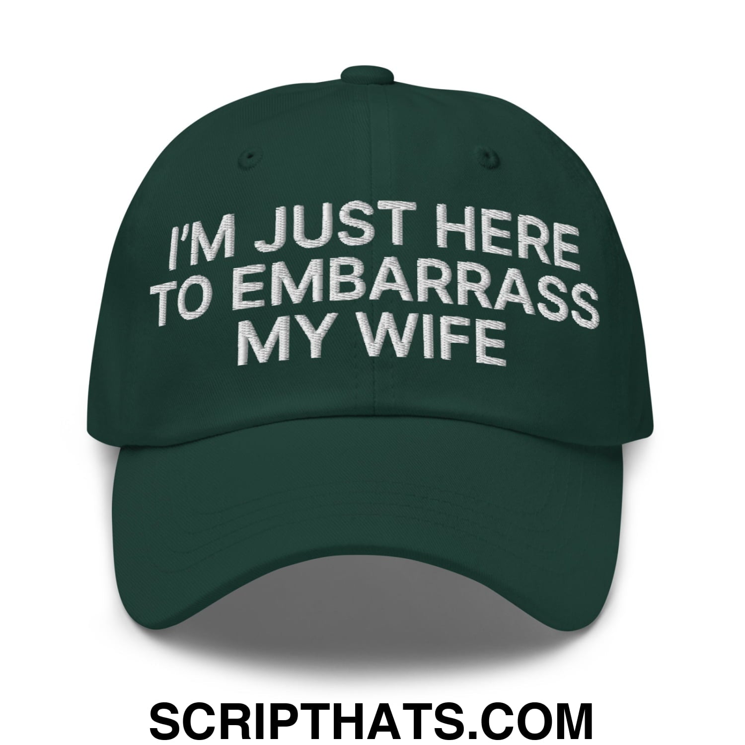 I'm Just Here to Embarrass My Wife Embroidered Unstructured Dad Hat Spruce