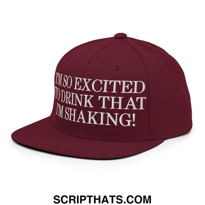 I'm So Excited to Drink that I'm Shaking! Embroidered Flat Bill Brim Snapback Hat Maroon