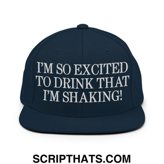 I'm So Excited to Drink that I'm Shaking! Embroidered Flat Bill Brim Snapback Hat Dark Navy
