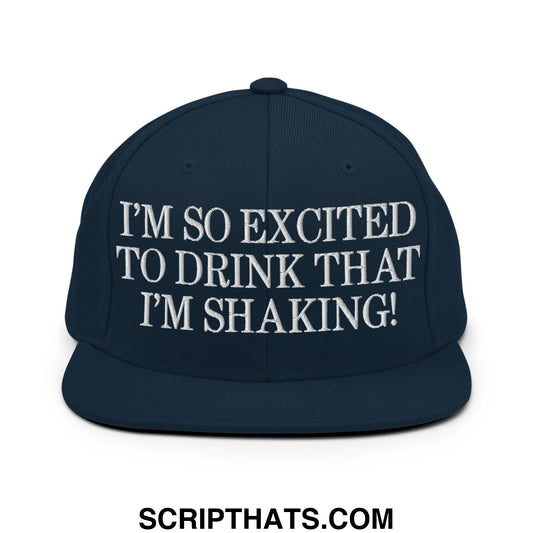 I'm So Excited to Drink that I'm Shaking! Embroidered Flat Bill Brim Snapback Hat Dark Navy