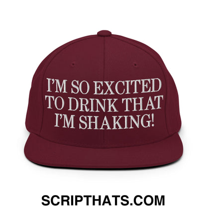 I'm So Excited to Drink that I'm Shaking! Embroidered Flat Bill Brim Snapback Hat Maroon