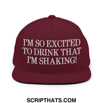 I'm So Excited to Drink that I'm Shaking! Embroidered Flat Bill Brim Snapback Hat Maroon