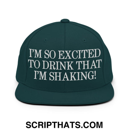 I'm So Excited to Drink that I'm Shaking! Embroidered Flat Bill Brim Snapback Hat Spruce