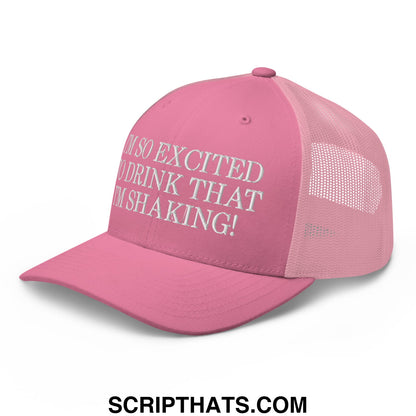 I'm So Excited to Drink that I'm Shaking! Embroidered Mesh Trucker Hat Pink