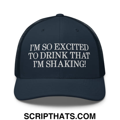 I'm So Excited to Drink that I'm Shaking! Embroidered Mesh Trucker Hat Navy