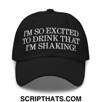 I'm So Excited to Drink that I'm Shaking! Embroidered Unstructured Dad Hat Black