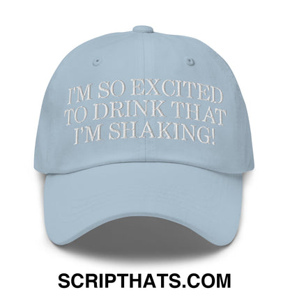 I'm So Excited to Drink that I'm Shaking! Embroidered Unstructured Dad Hat Light Blue