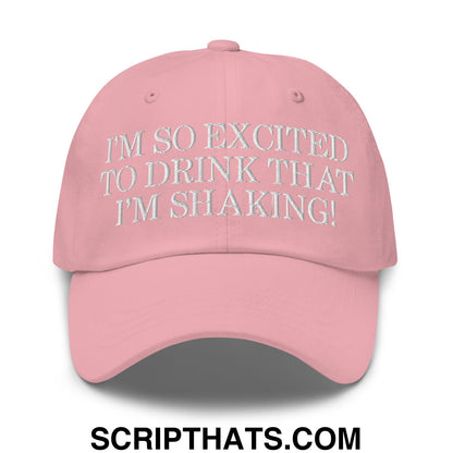 I'm So Excited to Drink that I'm Shaking! Embroidered Unstructured Dad Hat Pink