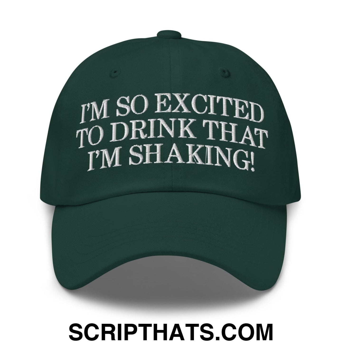 I'm So Excited to Drink that I'm Shaking! Embroidered Unstructured Dad Hat Spruce