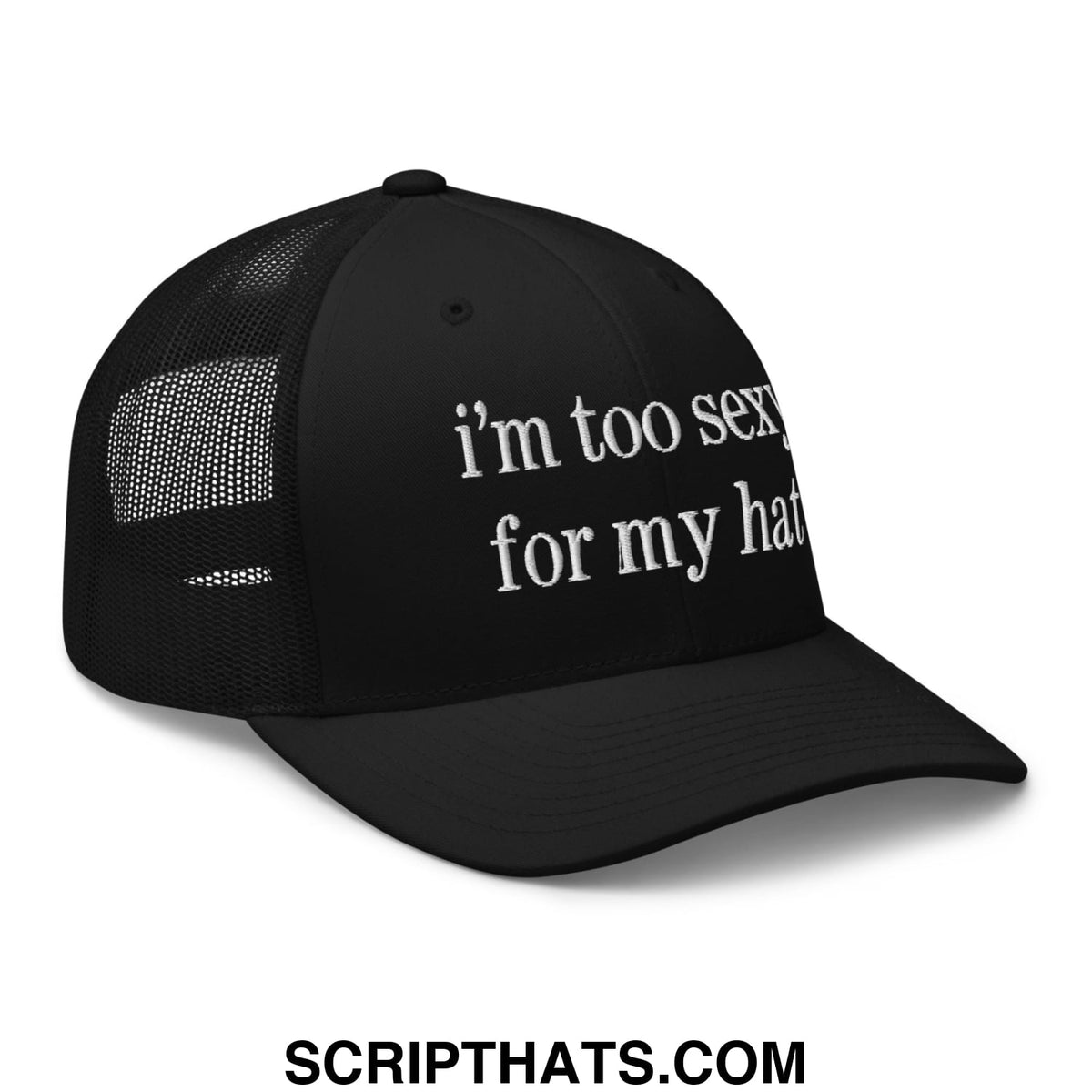 Black embroidered mesh trucker hat with white text saying im too sexy for my hat front design