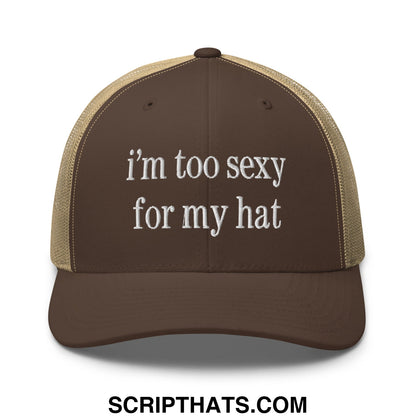Brown and tan embroidered mesh trucker hat with white text reading i’m too sexy for my hat