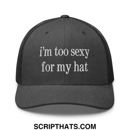 Black embroidered mesh trucker hat with white text reading im too sexy for my hat in front view
