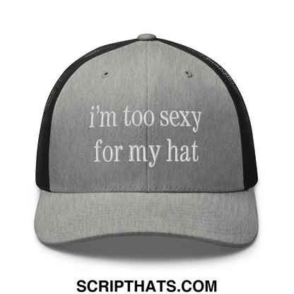 Gray and black mesh trucker hat with white embroidered text reading im too sexy for my hat product name included
