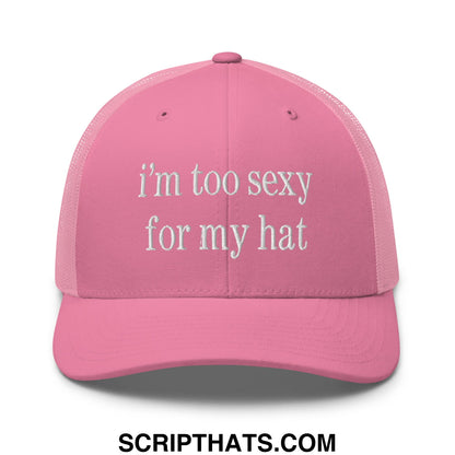A pink mesh embroidered trucker hat with white text reading im too sexy for my hat perfect for casual wear