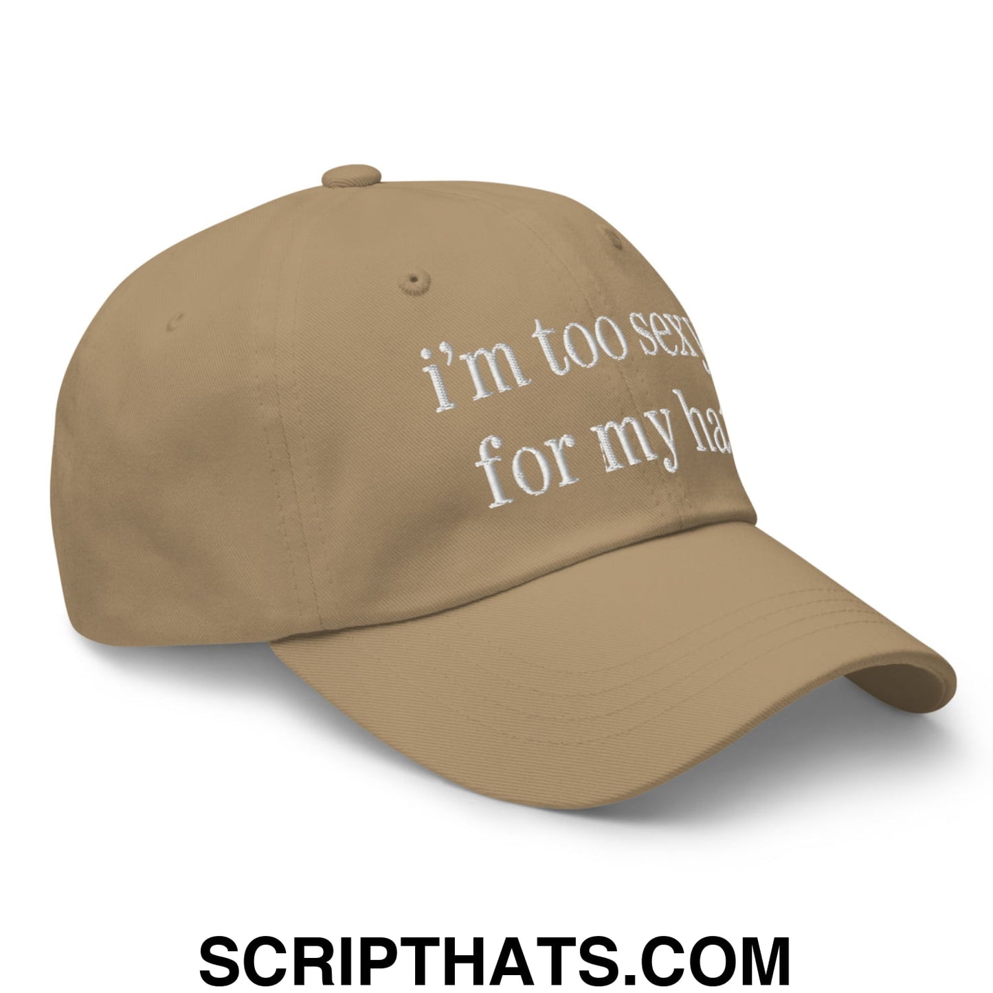 i'm too sexy for my hat Embroidered Unstructured Dad Hat Khaki