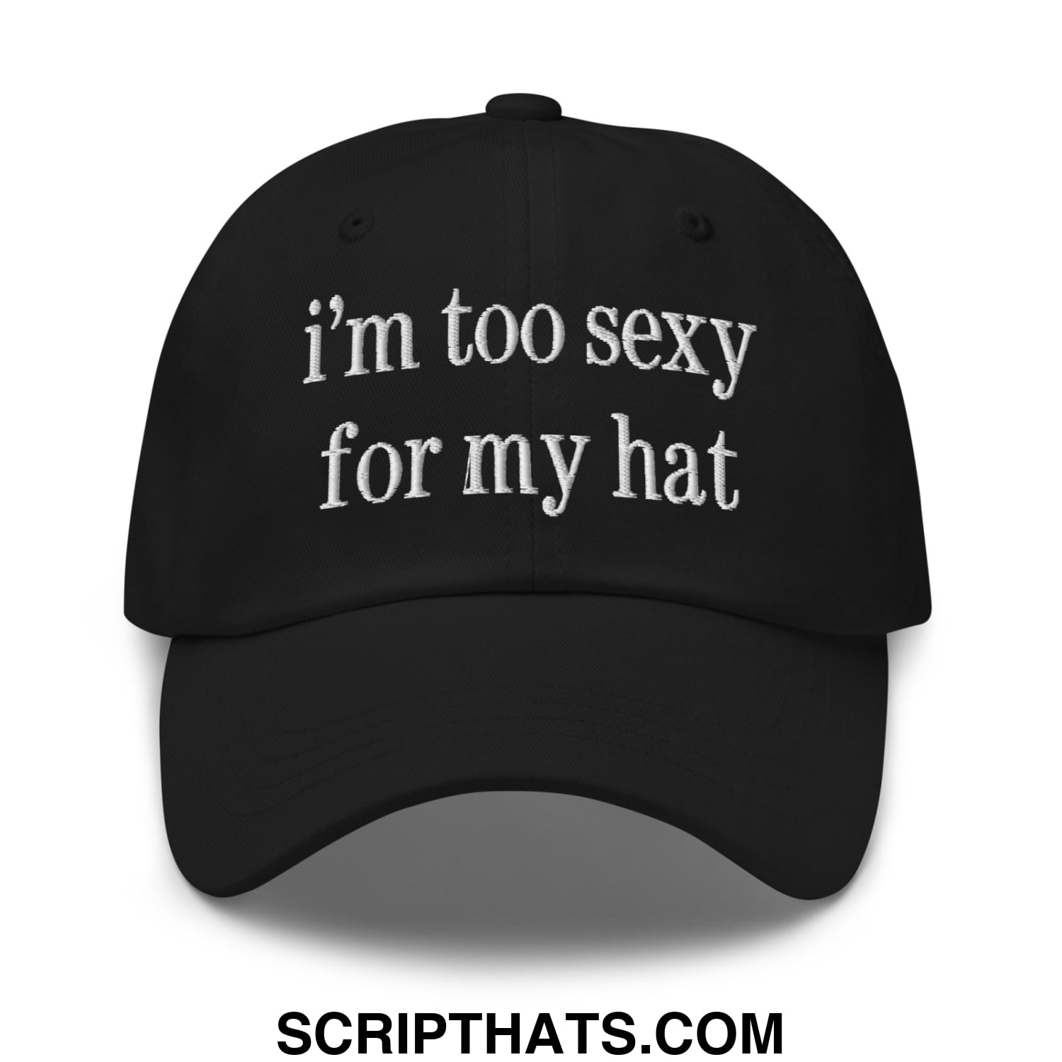 i'm too sexy for my hat Embroidered Unstructured Dad Hat Black