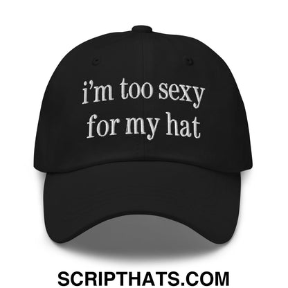 i'm too sexy for my hat Embroidered Unstructured Dad Hat Black