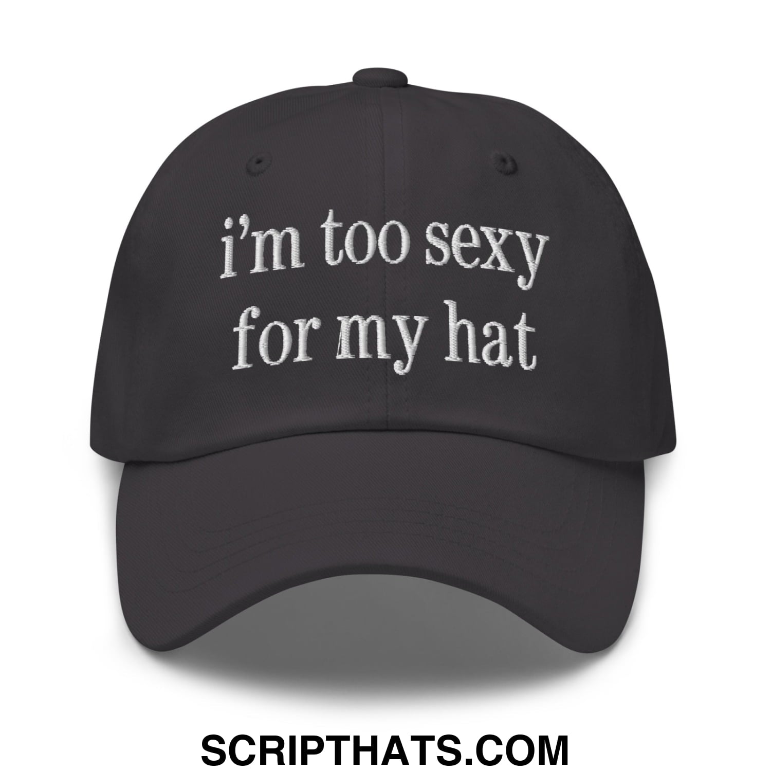 i'm too sexy for my hat Embroidered Unstructured Dad Hat Dark Grey