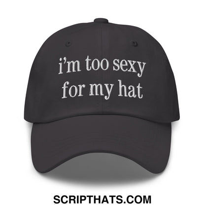 i'm too sexy for my hat Embroidered Unstructured Dad Hat Dark Grey