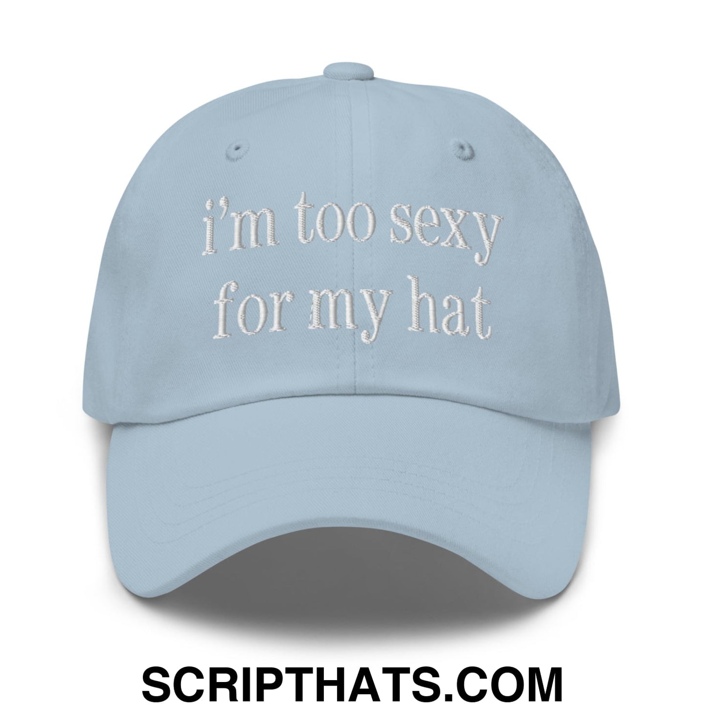 i'm too sexy for my hat Embroidered Unstructured Dad Hat Light Blue