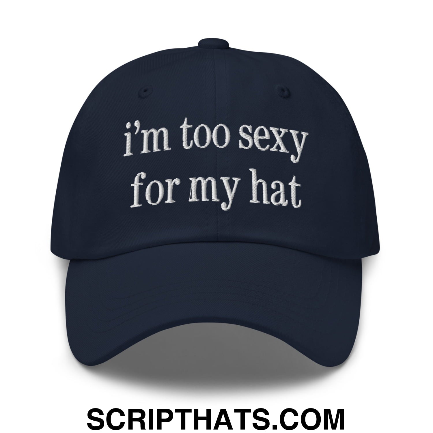 i'm too sexy for my hat Embroidered Unstructured Dad Hat Navy