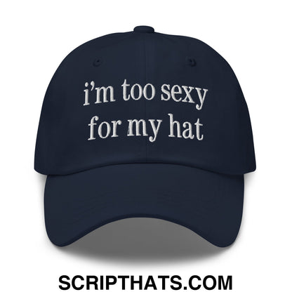 i'm too sexy for my hat Embroidered Unstructured Dad Hat Navy
