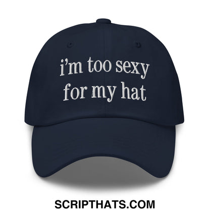 i'm too sexy for my hat Embroidered Unstructured Dad Hat Navy