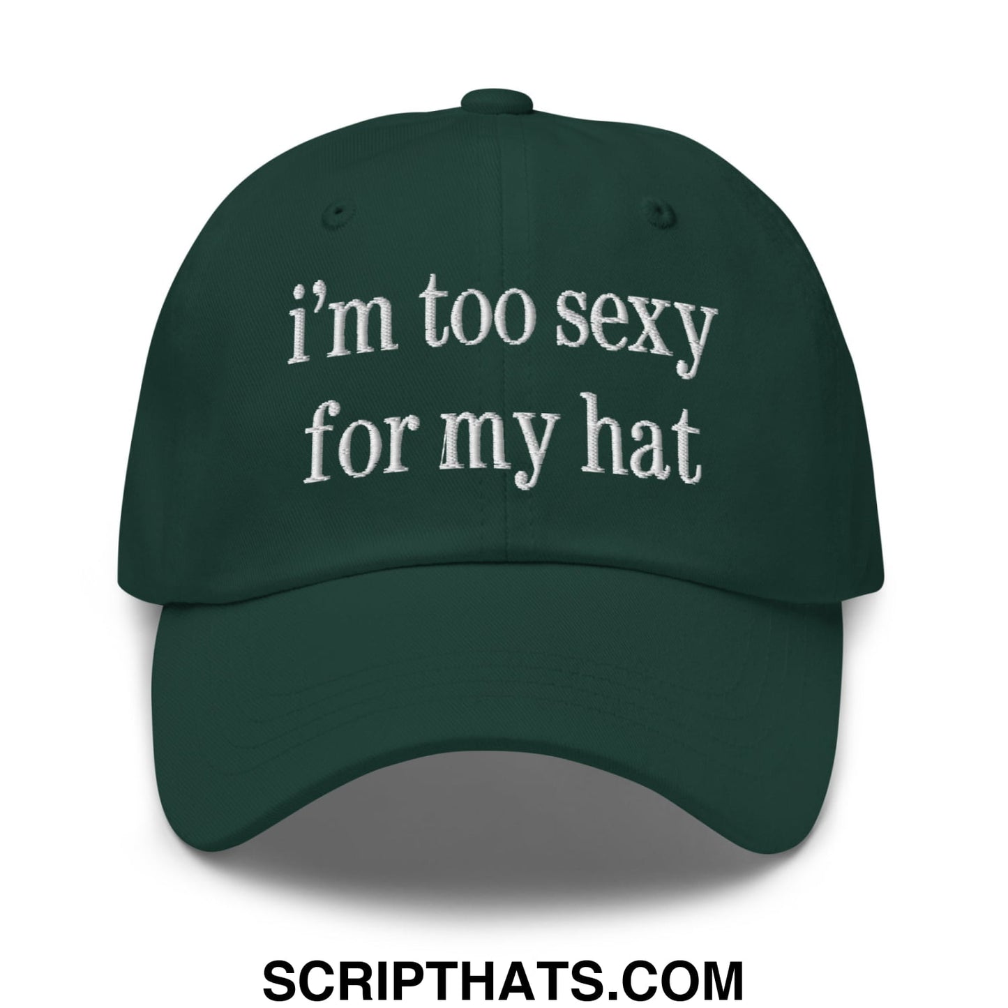 i'm too sexy for my hat Embroidered Unstructured Dad Hat Spruce