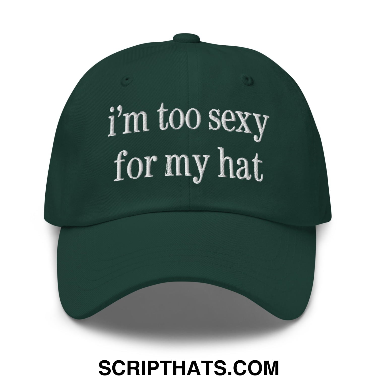 i'm too sexy for my hat Embroidered Unstructured Dad Hat Spruce