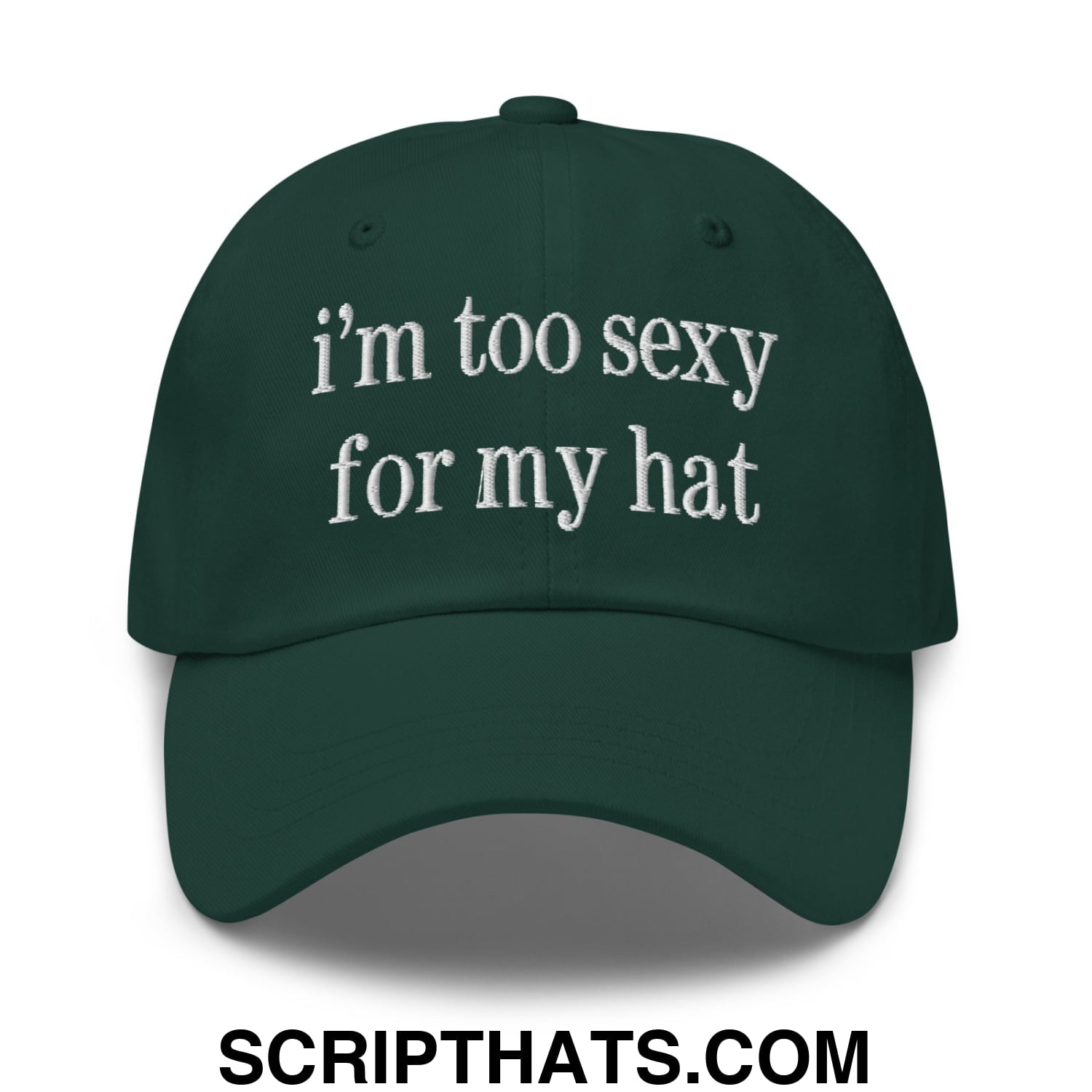 i'm too sexy for my hat Embroidered Unstructured Dad Hat Spruce