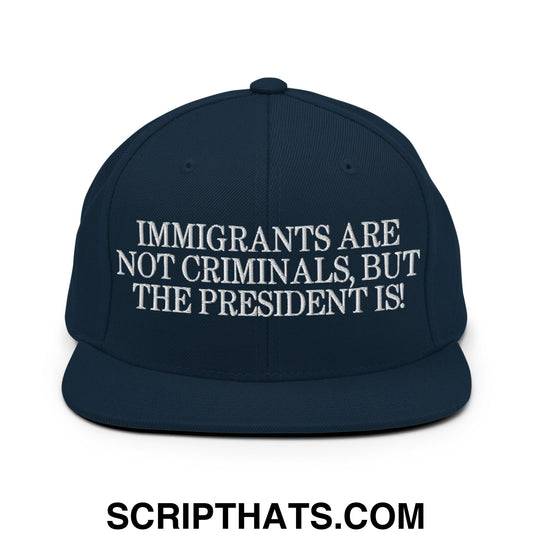 Immigrants Are Not Criminals, But The President Is! Embroidered Flat Bill Brim Snapback Hat Dark Navy