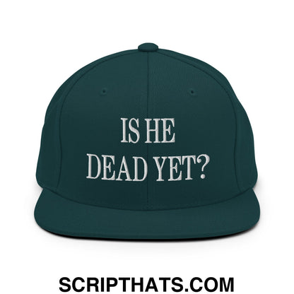 Is He Dead Yet? Embroidered Flat Brim Bill Snapback Hat Spruce