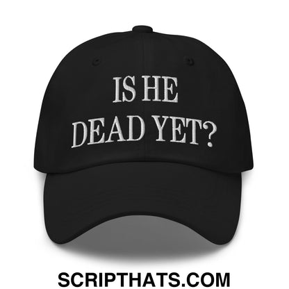 Is He Dead Yet? Embroidered Unstructured Dad Hat Black