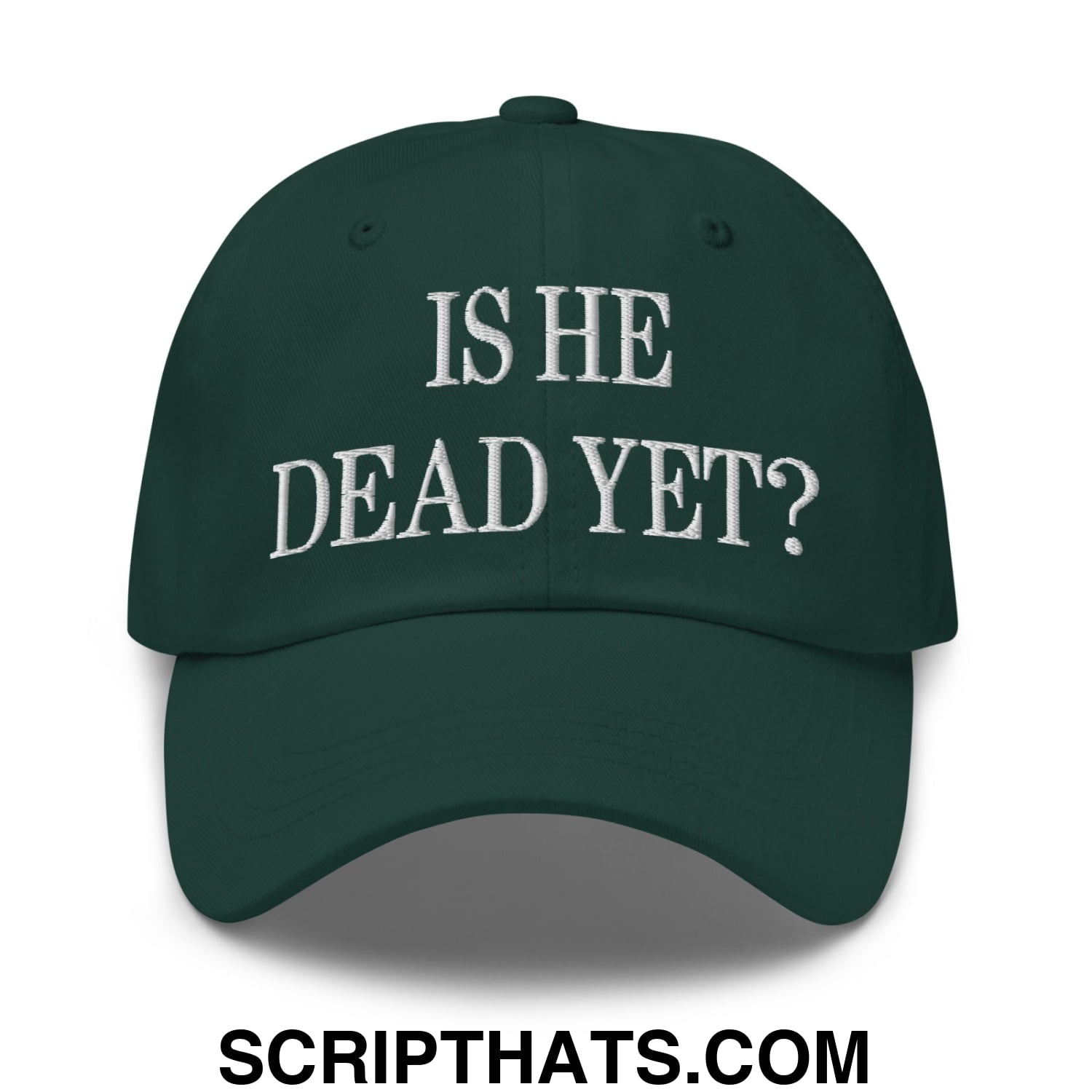 Is He Dead Yet? Embroidered Unstructured Dad Hat Spruce