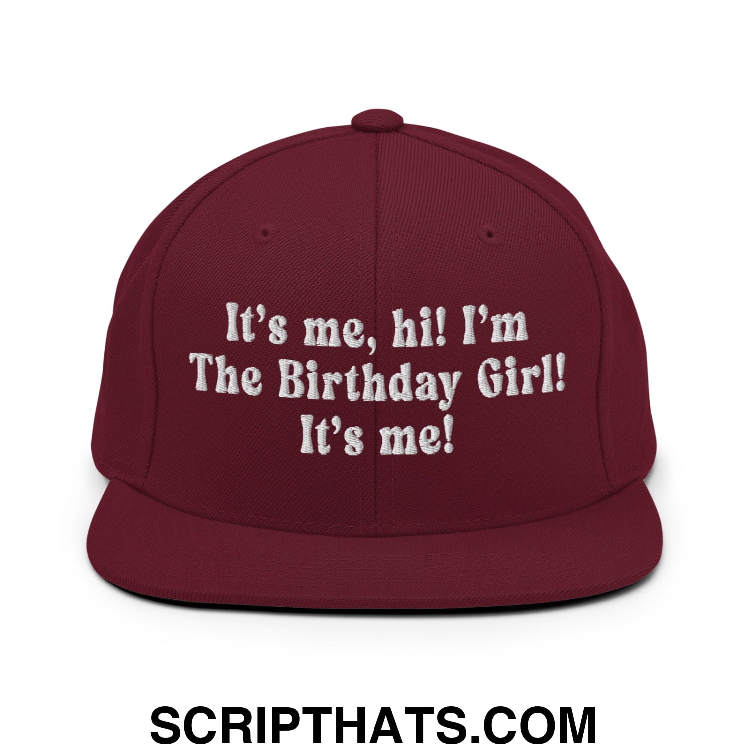 It's me, hi! I'm The Birthday Girl! It's me! Embroidered Flat Bill Brim Snapback Hat Maroon