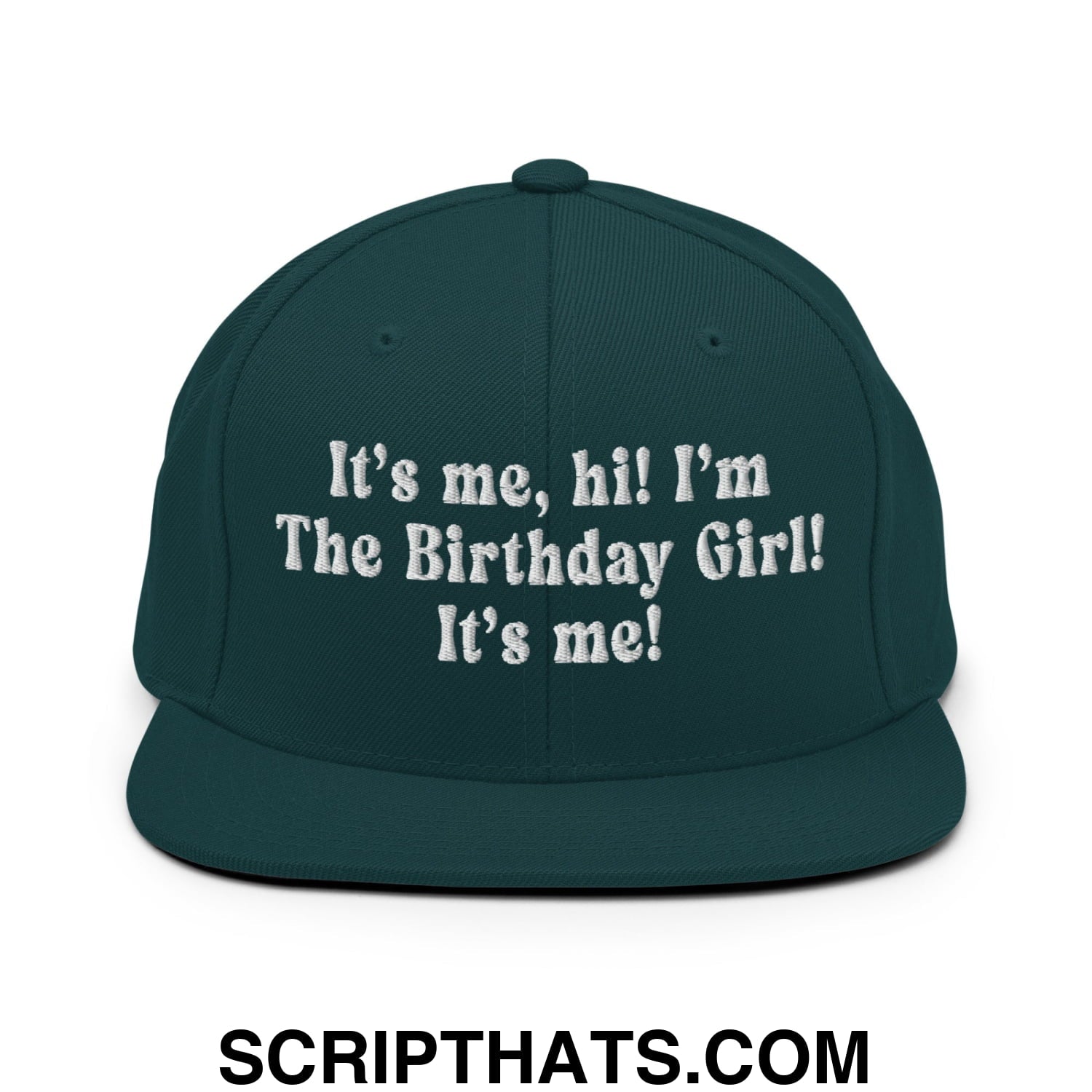 It's me, hi! I'm The Birthday Girl! It's me! Embroidered Flat Bill Brim Snapback Hat Spruce