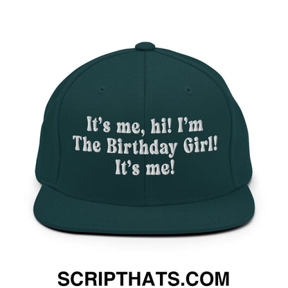 It's me, hi! I'm The Birthday Girl! It's me! Embroidered Flat Bill Brim Snapback Hat Spruce