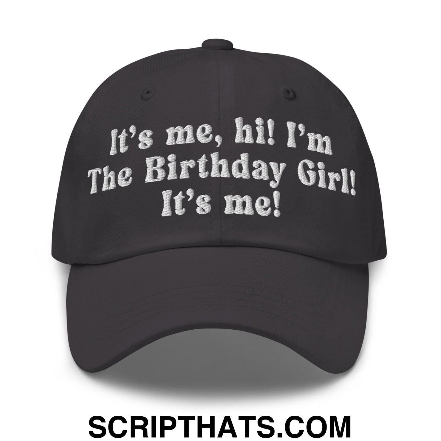 It's me, hi! I'm The Birthday Girl! It's me! Embroidered Unstructured Dad Hat Dark Grey