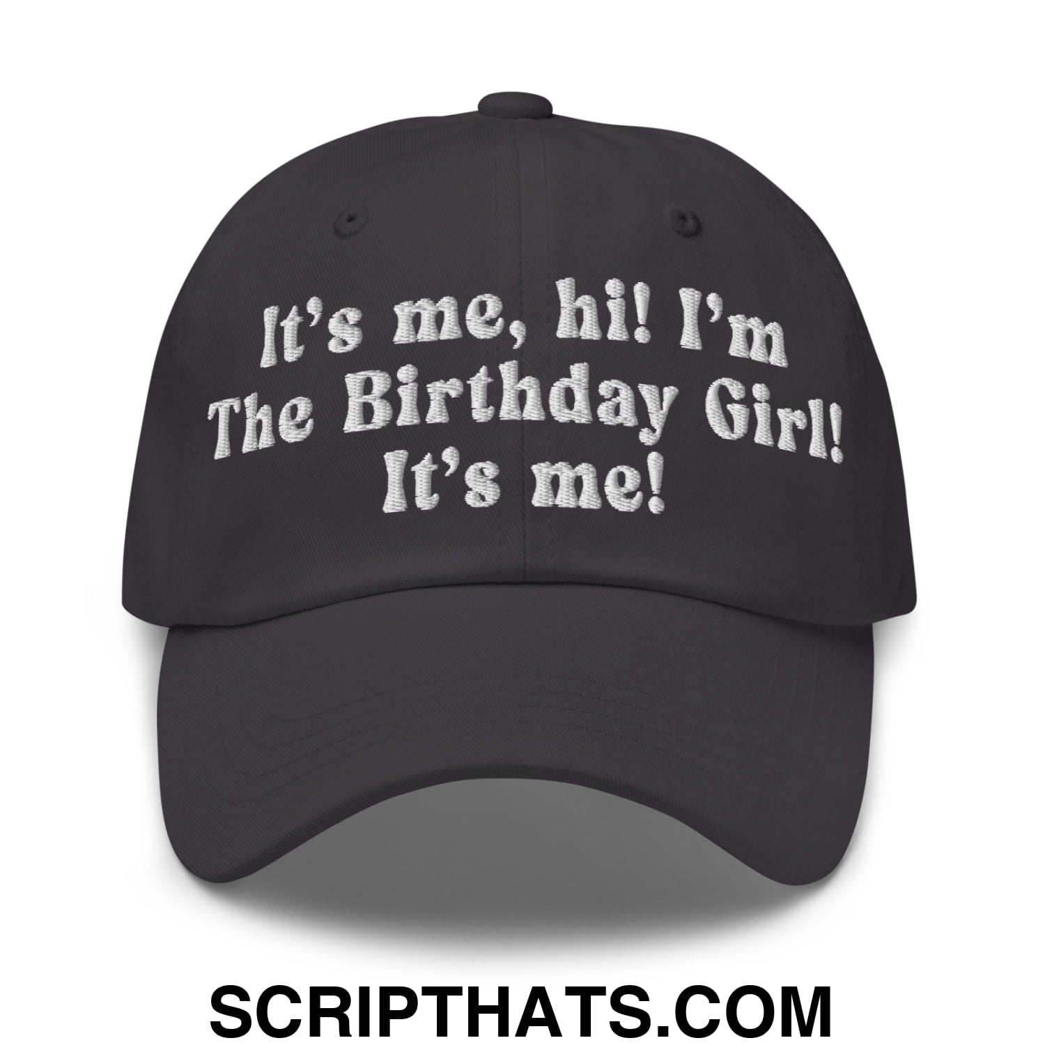 It's me, hi! I'm The Birthday Girl! It's me! Embroidered Unstructured Dad Hat Dark Grey