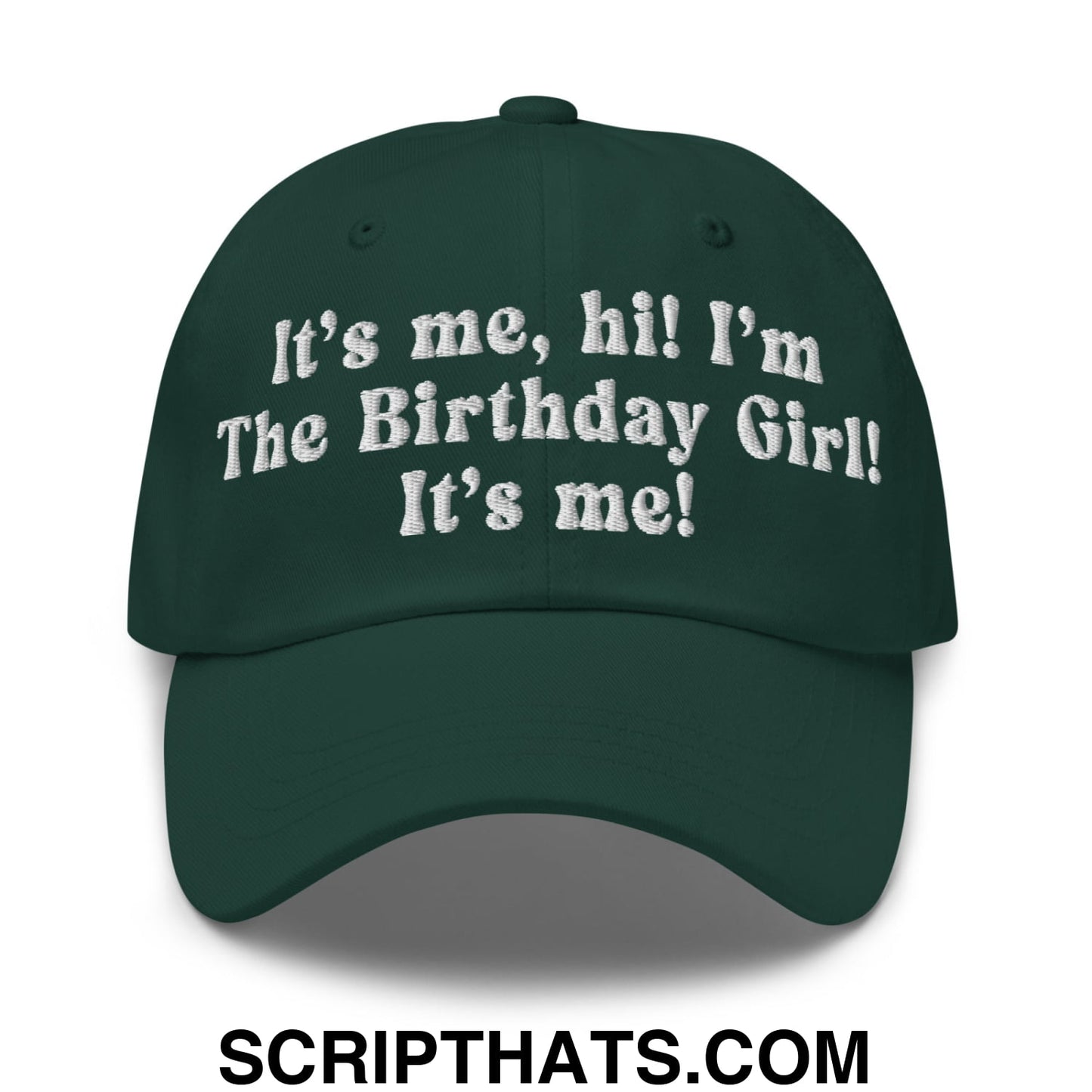 It's me, hi! I'm The Birthday Girl! It's me! Embroidered Unstructured Dad Hat Spruce
