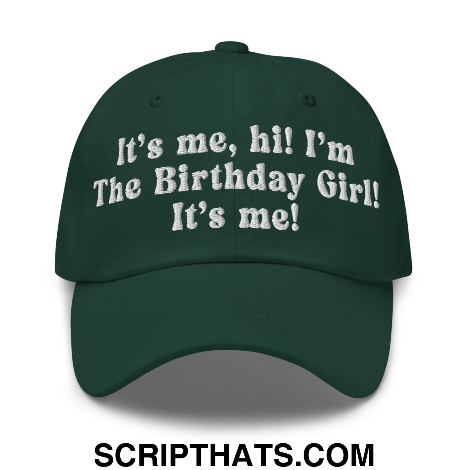 It's me, hi! I'm The Birthday Girl! It's me! Embroidered Unstructured Dad Hat Spruce