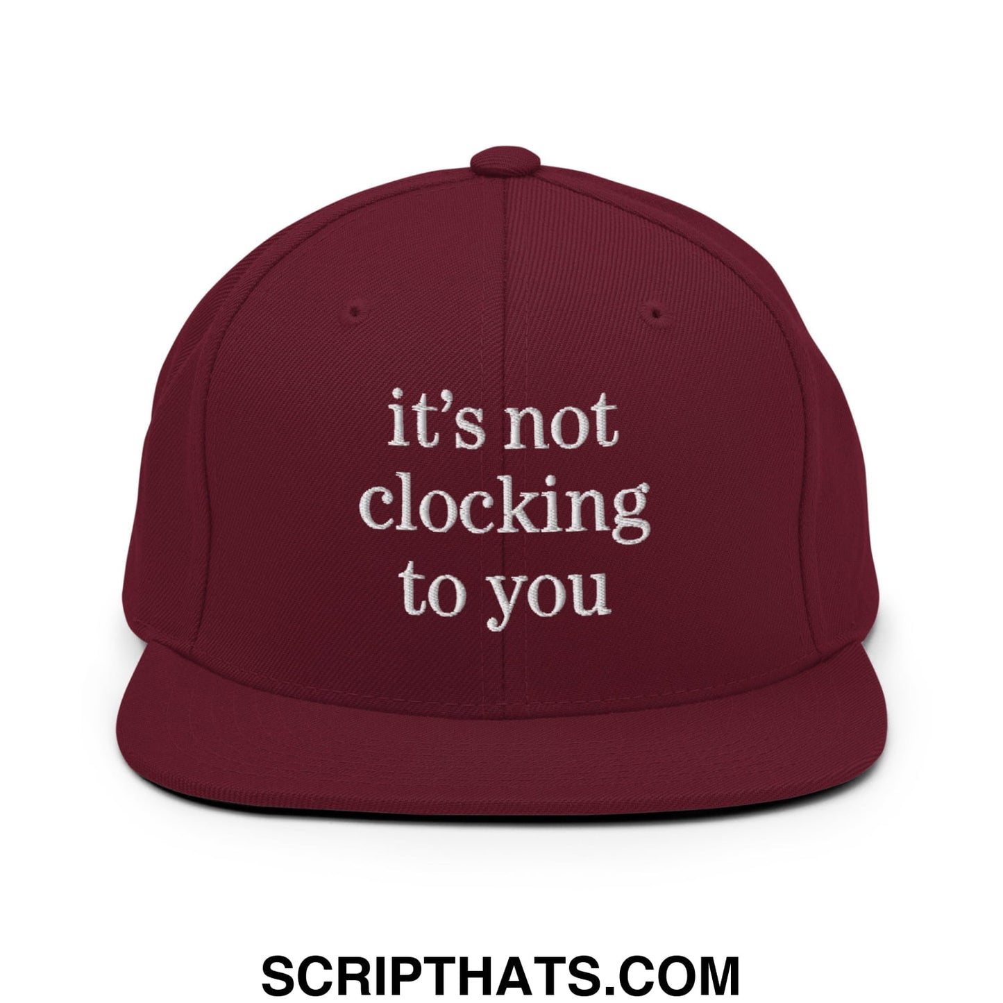 It's Not Clocking to You Embroidered Flat Bill Brim Snapback Hat Maroon