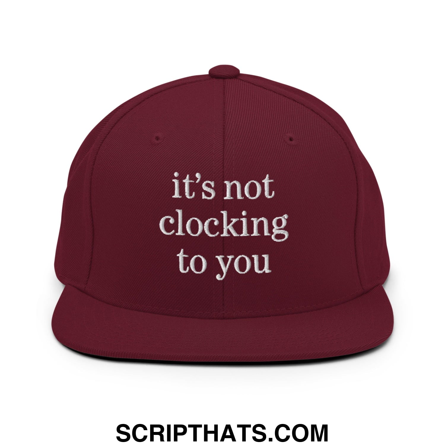 It's Not Clocking to You Embroidered Flat Bill Brim Snapback Hat Maroon