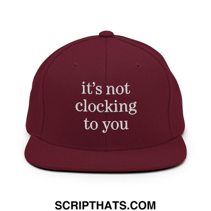 It's Not Clocking to You Embroidered Flat Bill Brim Snapback Hat Maroon