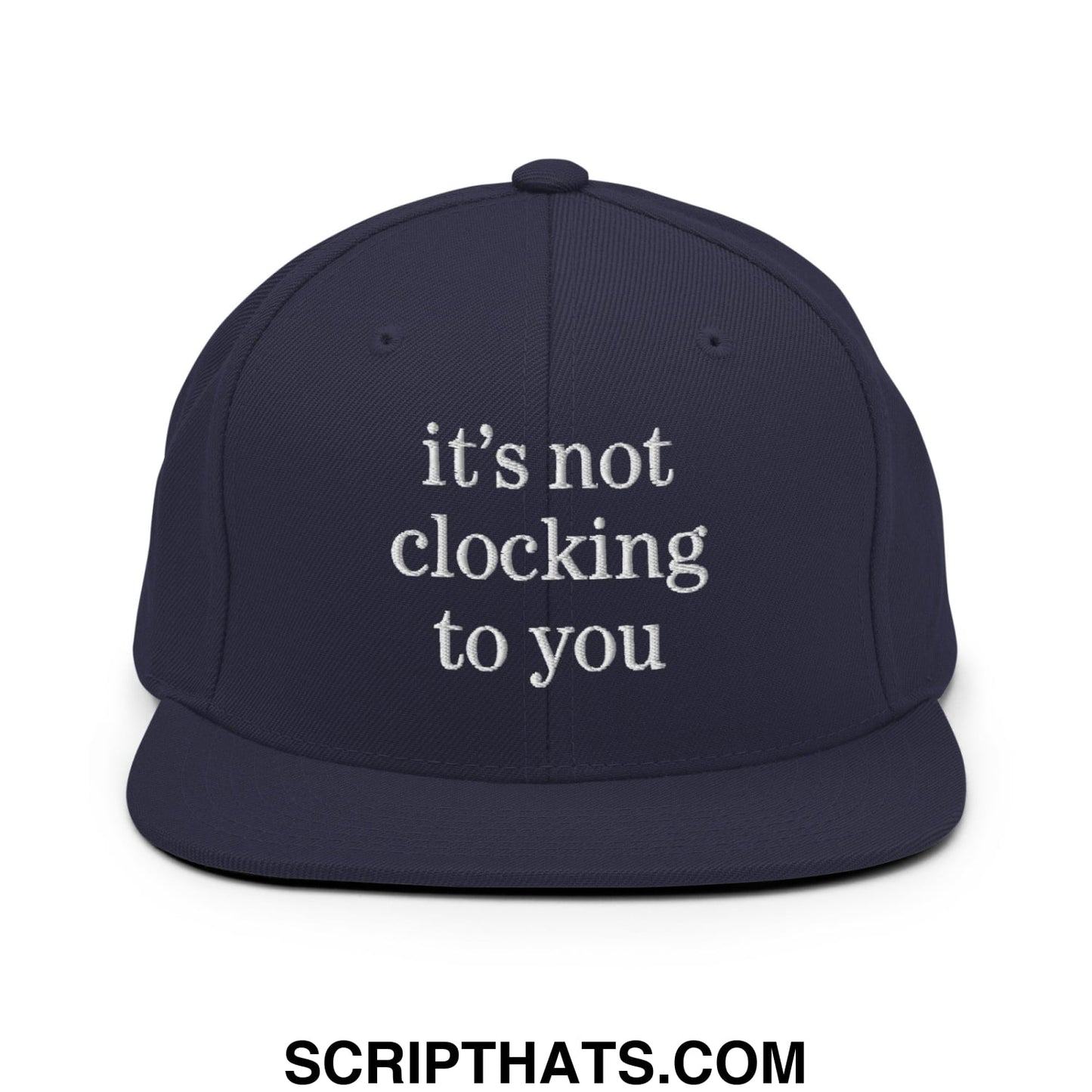 It's Not Clocking to You Embroidered Flat Bill Brim Snapback Hat Navy