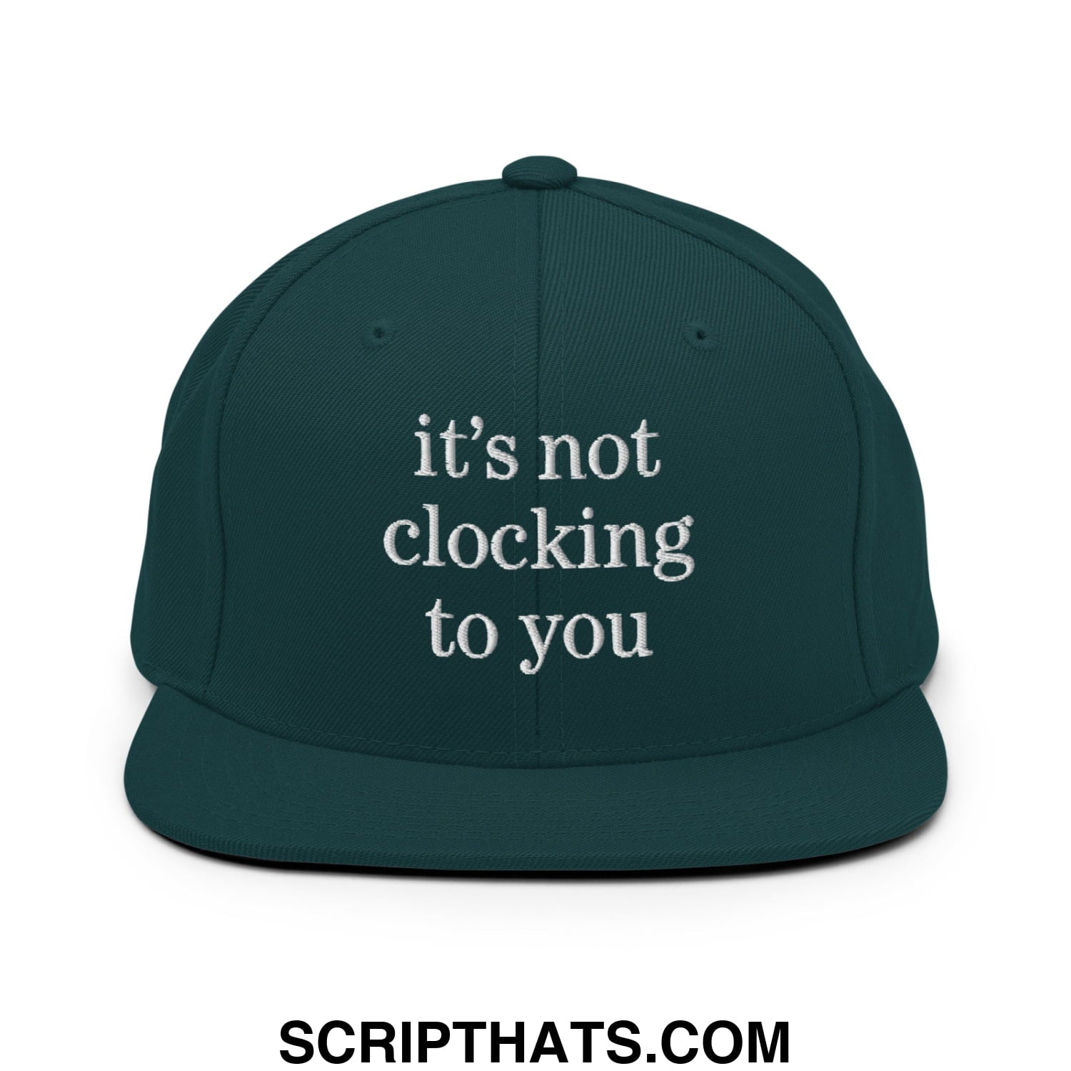 It's Not Clocking to You Embroidered Flat Bill Brim Snapback Hat Spruce