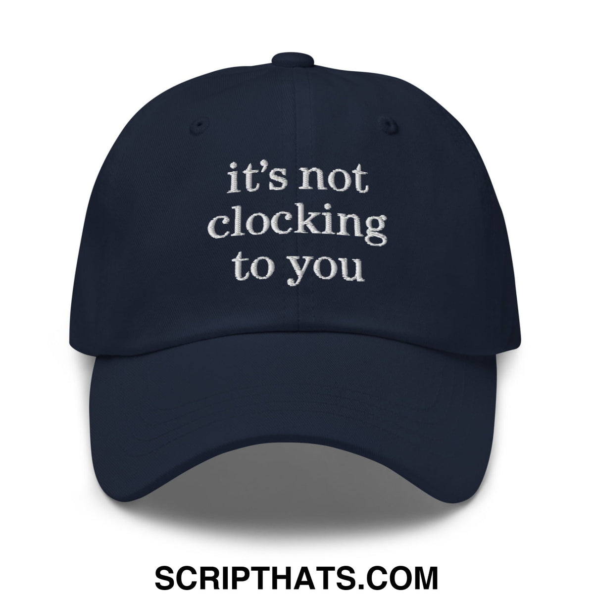 Navy blue embroidered unstructured dad hat with white text reading its not clocking to you for casual wear